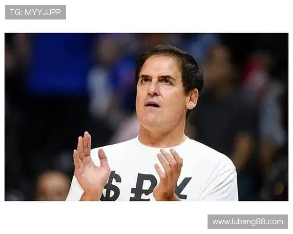 独行侠老板库班坚定不移致力于球队建设目标为争夺总冠军